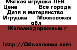 Мягкая игрушка ЛЕВ › Цена ­ 1 200 - Все города Дети и материнство » Игрушки   . Московская обл.,Железнодорожный г.